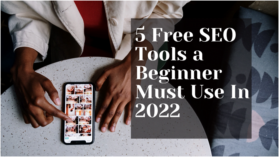 5 Free SEO Tools a Beginner Must Use In 2022
