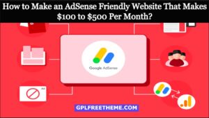 How to Make an AdSense Friendly Website That Makes $100 to $500 Per Month