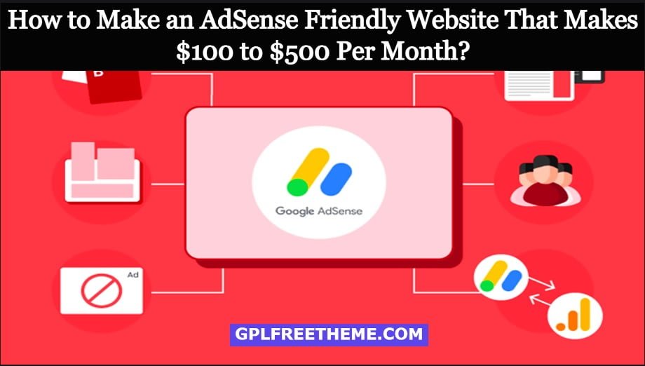 How to Make an AdSense Friendly Website That Makes $100 to $500 Per Month