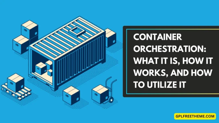 Container Orchestration What It Is, How It Works, and How to Utilize It